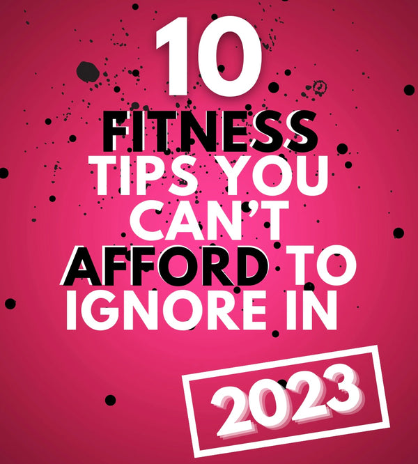 10 Fitness Tips You Can’t Afford to Ignore in 2023
